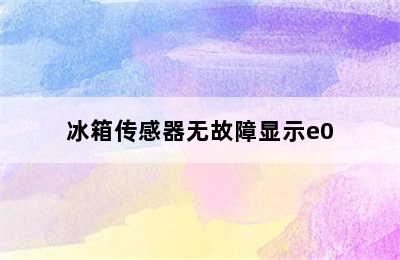 冰箱传感器无故障显示e0