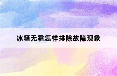 冰箱无霜怎样排除故障现象