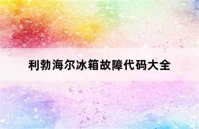 利勃海尔冰箱故障代码大全