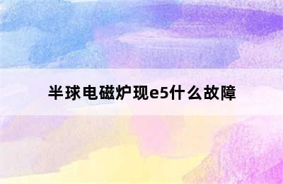 半球电磁炉现e5什么故障