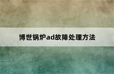 博世锅炉ad故障处理方法