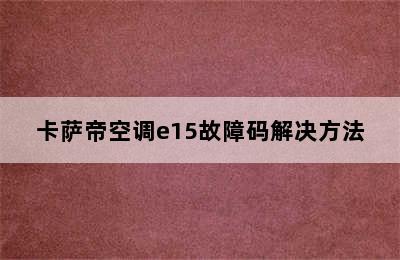 卡萨帝空调e15故障码解决方法