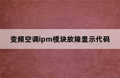 变频空调ipm模块故障显示代码