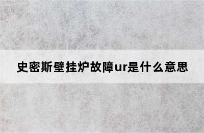 史密斯壁挂炉故障ur是什么意思