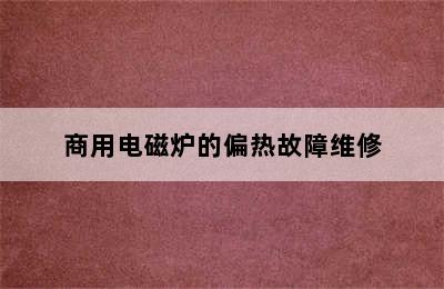 商用电磁炉的偏热故障维修