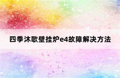 四季沐歌壁挂炉e4故障解决方法