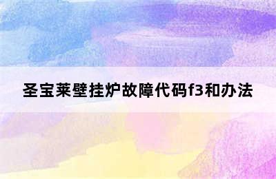 圣宝莱壁挂炉故障代码f3和办法