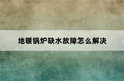 地暖锅炉缺水故障怎么解决