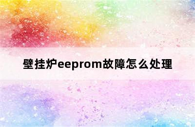 壁挂炉eeprom故障怎么处理