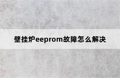 壁挂炉eeprom故障怎么解决