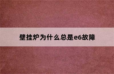 壁挂炉为什么总是e6故障