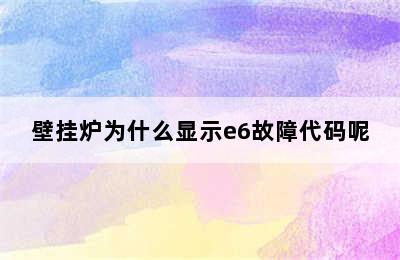 壁挂炉为什么显示e6故障代码呢