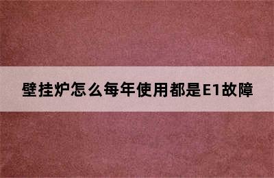 壁挂炉怎么每年使用都是E1故障