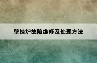 壁挂炉故障维修及处理方法