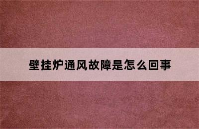 壁挂炉通风故障是怎么回事