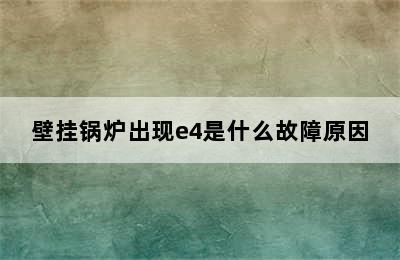 壁挂锅炉出现e4是什么故障原因