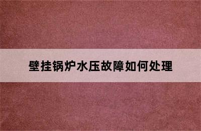 壁挂锅炉水压故障如何处理