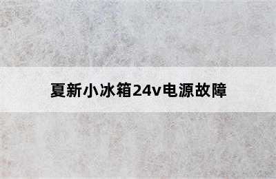 夏新小冰箱24v电源故障