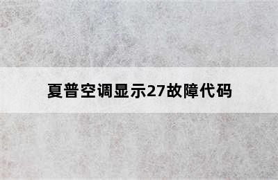 夏普空调显示27故障代码