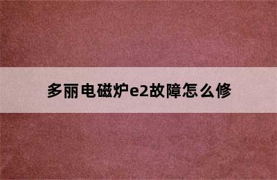 多丽电磁炉e2故障怎么修