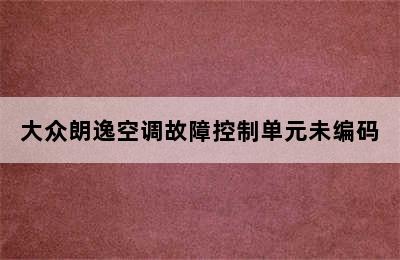 大众朗逸空调故障控制单元未编码