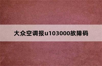 大众空调报u103000故障码