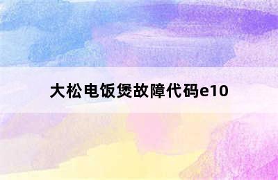 大松电饭煲故障代码e10