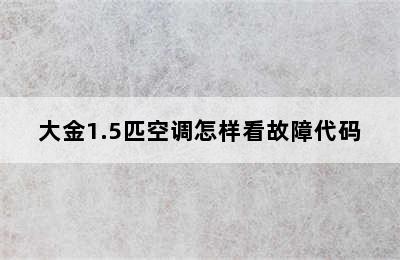 大金1.5匹空调怎样看故障代码