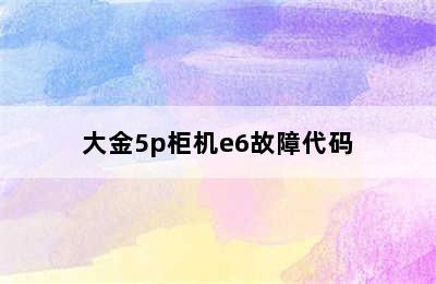 大金5p柜机e6故障代码