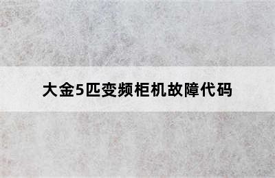 大金5匹变频柜机故障代码