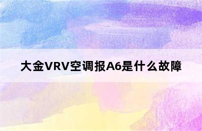 大金VRV空调报A6是什么故障