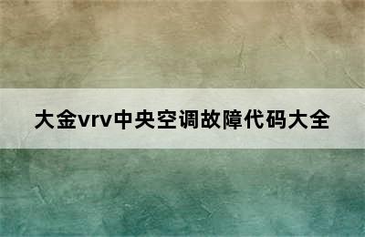 大金vrv中央空调故障代码大全