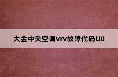 大金中央空调vrv故障代码U0