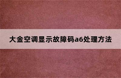 大金空调显示故障码a6处理方法