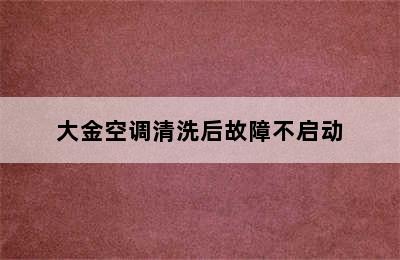 大金空调清洗后故障不启动