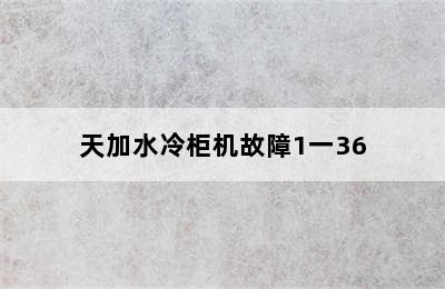 天加水冷柜机故障1一36