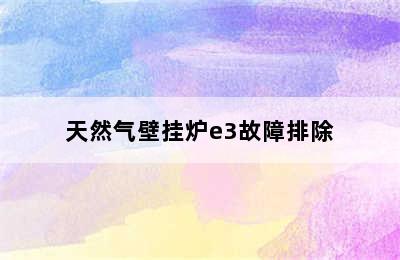 天然气壁挂炉e3故障排除