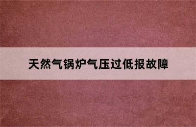 天然气锅炉气压过低报故障