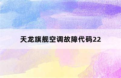 天龙旗舰空调故障代码22