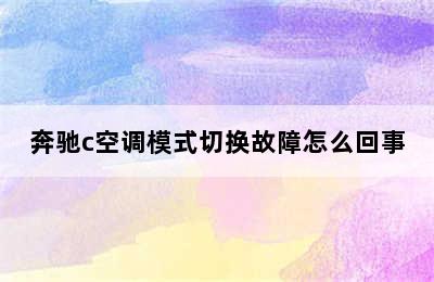 奔驰c空调模式切换故障怎么回事