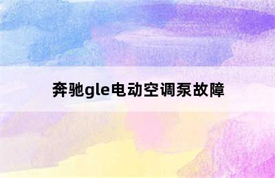 奔驰gle电动空调泵故障