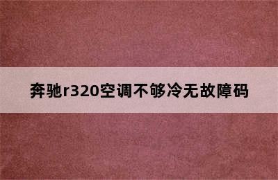 奔驰r320空调不够冷无故障码