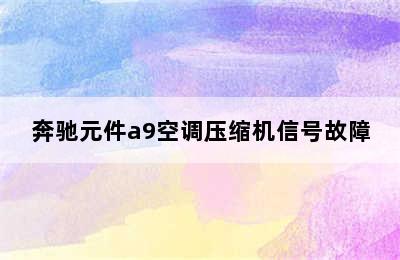 奔驰元件a9空调压缩机信号故障