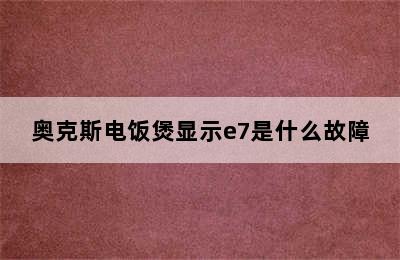 奥克斯电饭煲显示e7是什么故障