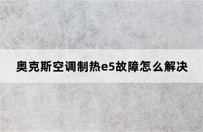 奥克斯空调制热e5故障怎么解决