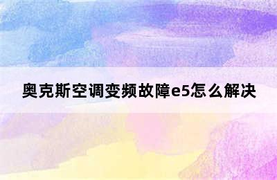 奥克斯空调变频故障e5怎么解决