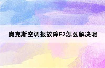 奥克斯空调报故障F2怎么解决呢