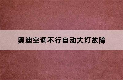 奥迪空调不行自动大灯故障