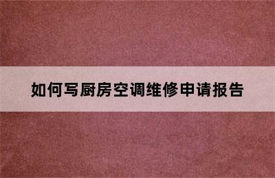 如何写厨房空调维修申请报告