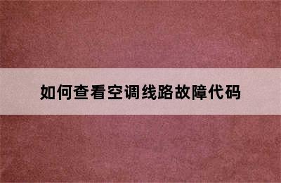 如何查看空调线路故障代码